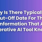 Why Is There Typically A Cut-Off Date For The Information That A Generative AI Tool Knows?